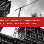 Panoramafreiheit: Dürfen Häuser, Baustellen oder sonstige Bauwerke ohne Erlaubnis fotografiert werden?