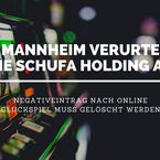 LG Mannheim: Schufa Holding AG muss Negativeintrag nach Online-Glückspiel löschen