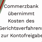 Kontosperre: Commerzbank übernimmt Kosten des Gerichtsverfahrens zur Kontofreigabe