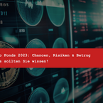 Kryptofonds 2023: Chancen, Risiken und Betrug – was Sie wissen sollten!