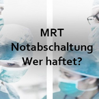 MRT-Notabschaltung - Wer haftet?