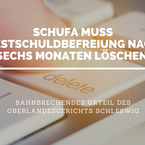 OLG Schleswig: Schufa Holding AG muss „Restschuldbefreiung“ nach sechs Monaten löschen.