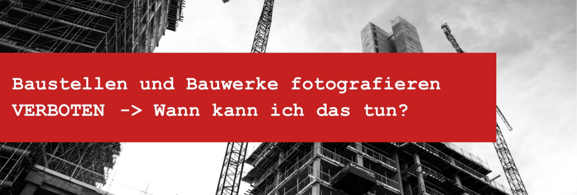 Panoramafreiheit - Dürfen Baustellen und Gebäude fotografiert werden?