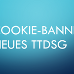 Praxishinweis TTDSG und Hinweise zu Cookie-Consent-Management