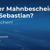 Daniel Sebastian Mahnbescheid – Was tun? Soforthilfe!